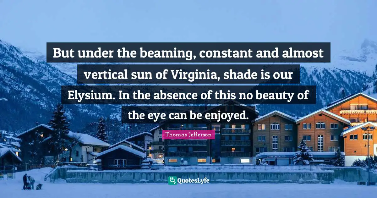 But under the beaming, constant and almost vertical sun of Virginia, shade is our Elysium. In the absence of this no beauty of the eye can be enjoyed.