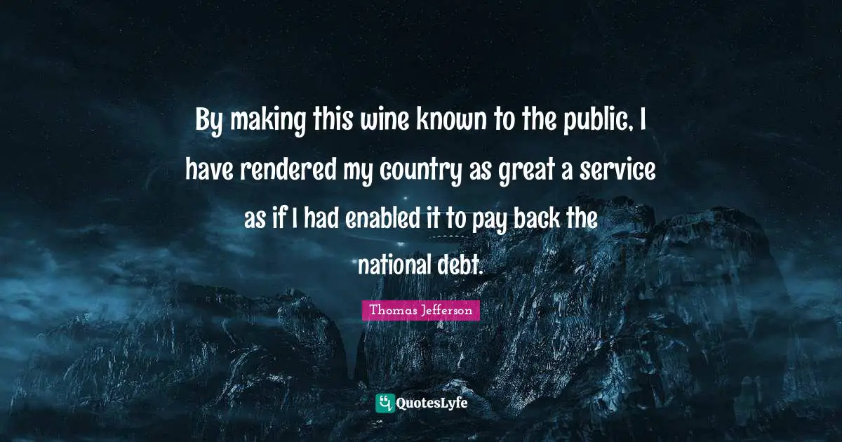 National Debt Quotes: "By making this wine known to the public, I have rendered my country as great a service as if I had enabled it to pay back the national debt."