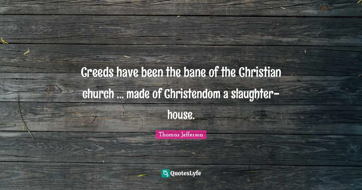 Slaughter Quotes: "Creeds have been the bane of the Christian church ... made of Christendom a slaughter-house."
