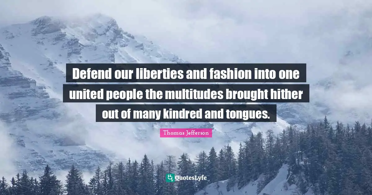 Kindred Quotes: "Defend our liberties and fashion into one united people the multitudes brought hither out of many kindred and tongues."