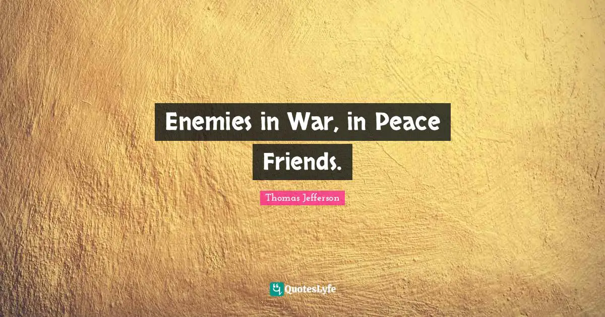 Enemies in War, in Peace Friends.