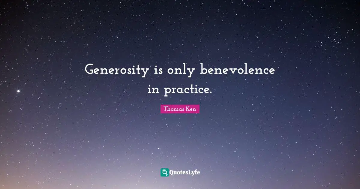 Generosity is only benevolence in practice.