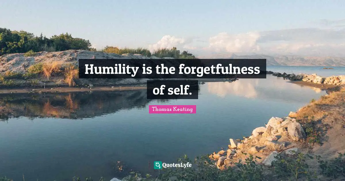 Forgetfulness Quotes: "Humility is the forgetfulness of self."