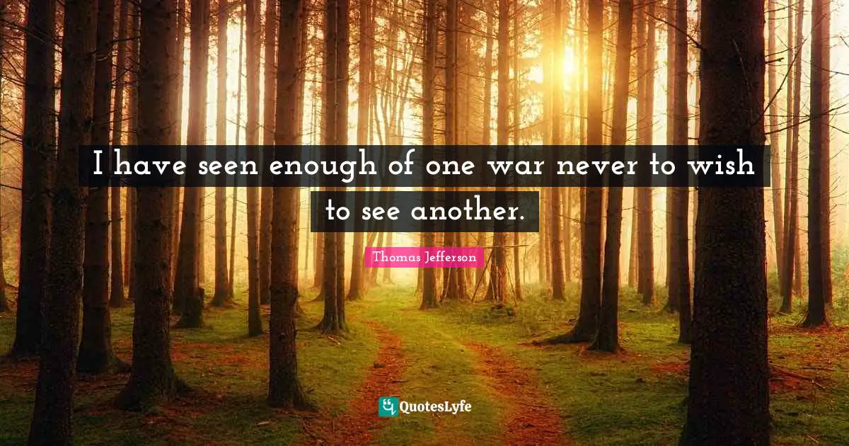 I have seen enough of one war never to wish to see another.
