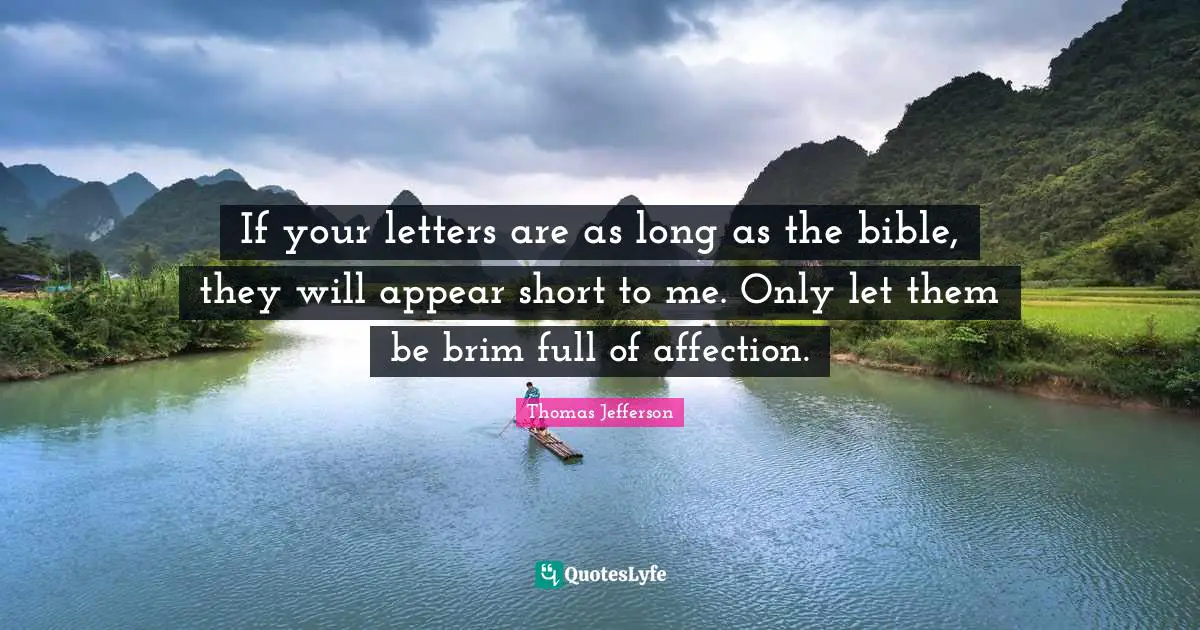 If your letters are as long as the bible, they will appear short to me. Only let them be brim full of affection.