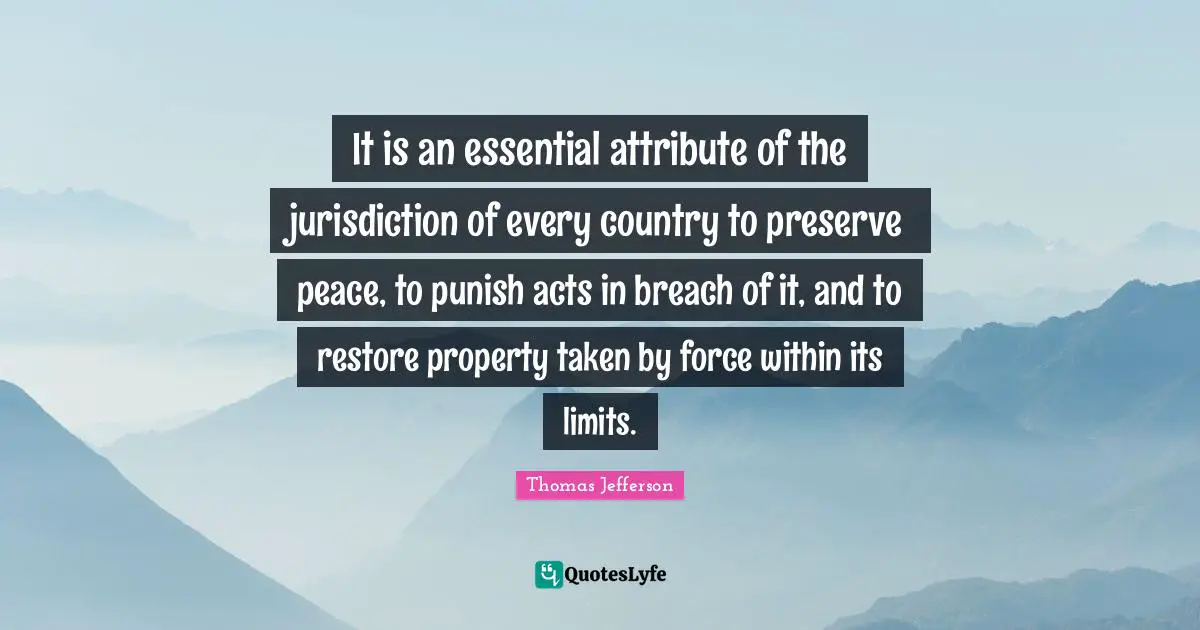 It is an essential attribute of the jurisdiction of every country to preserve peace, to punish acts in breach of it, and to restore property taken by force within its limits.
