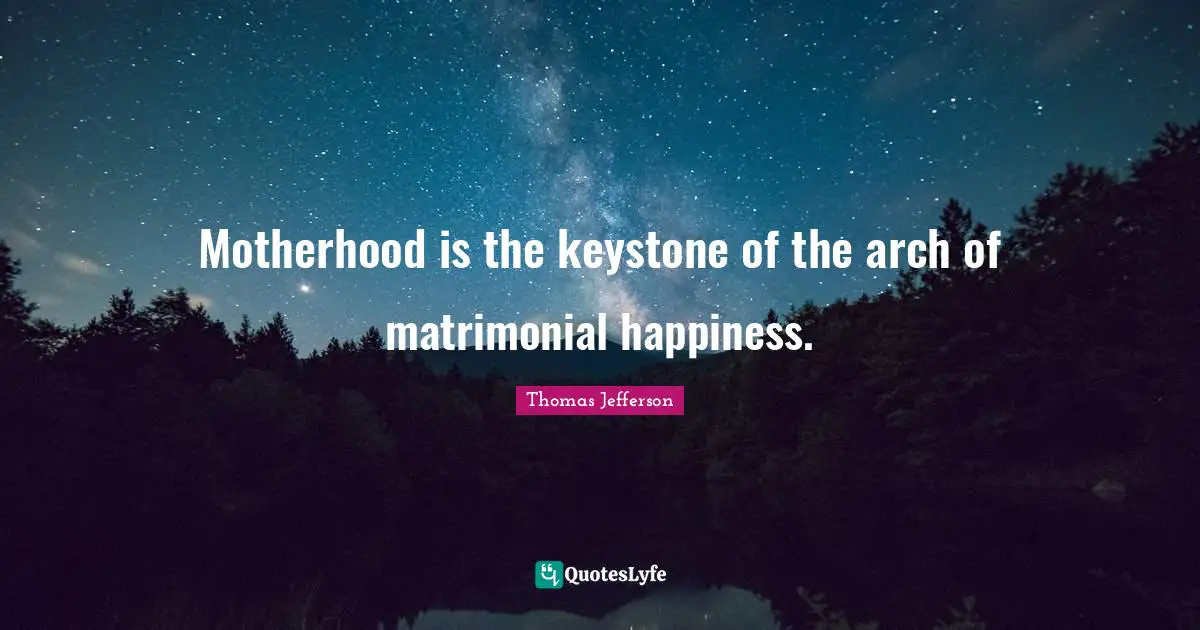Arches Quotes: "Motherhood is the keystone of the arch of matrimonial happiness."