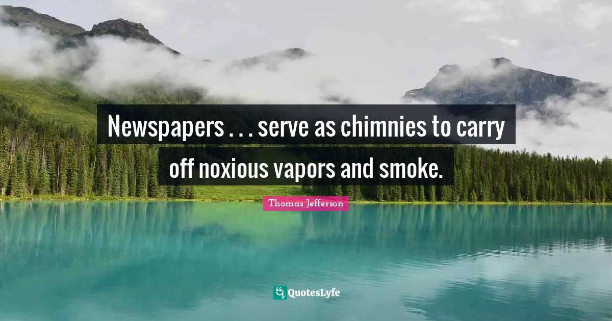 Newspapers . . . serve as chimnies to carry off noxious vapors and smoke.
