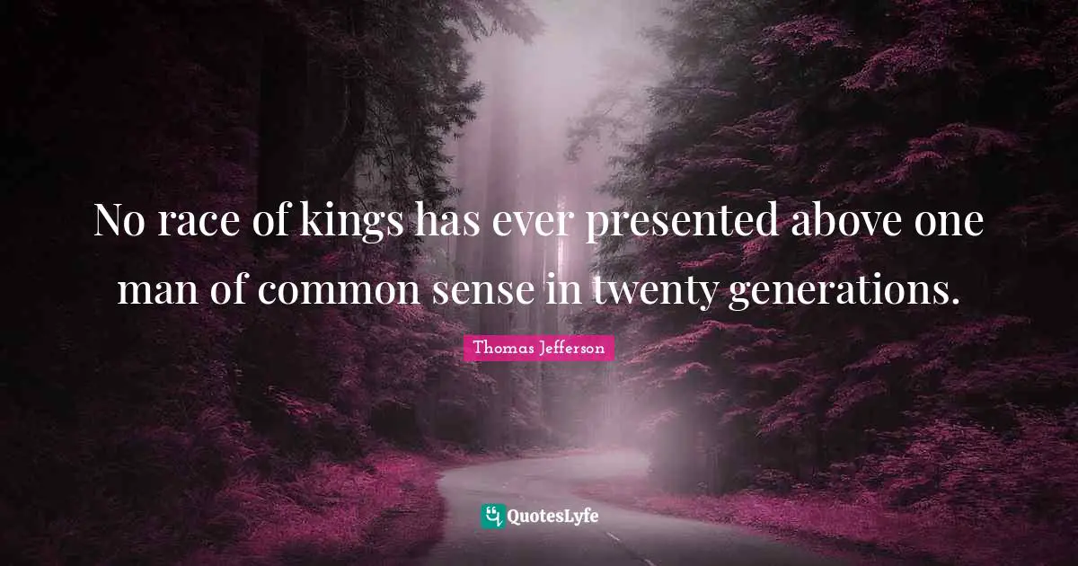 No race of kings has ever presented above one man of common sense in twenty generations.