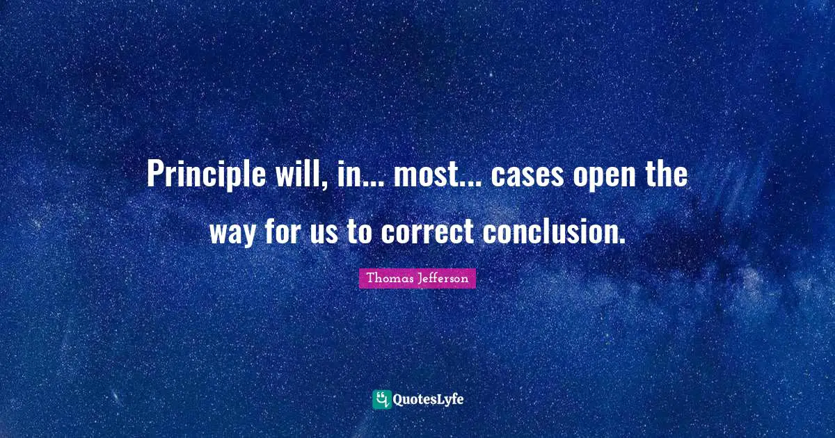 Principle will, in... most... cases open the way for us to correct conclusion.