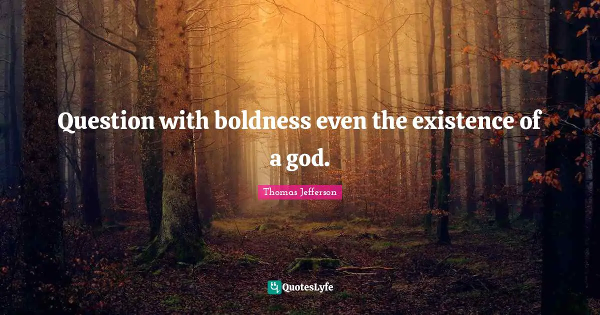 Boldness Quotes: "Question with boldness even the existence of a god."