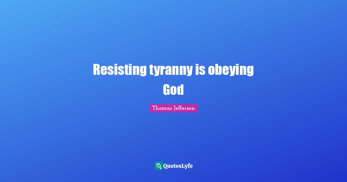 Resisting tyranny is obeying God