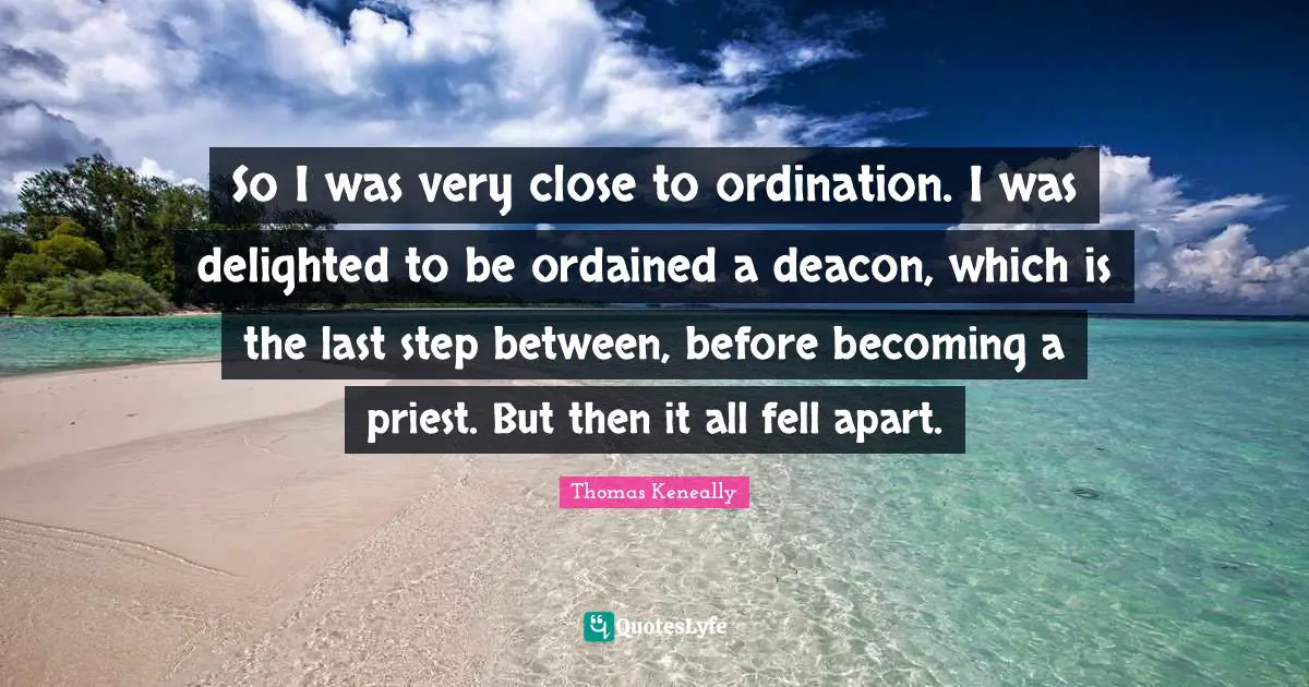 Lasts Quotes: "So I was very close to ordination. I was delighted to be ordained a deacon, which is the last step between, before becoming a priest. But then it all fell apart."