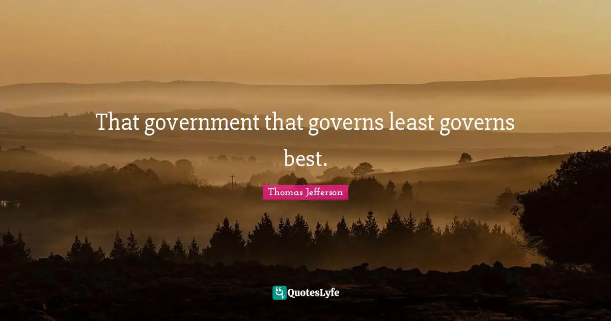 That government that governs least governs best.