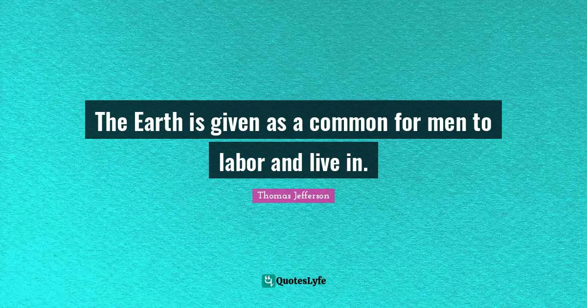 The Earth is given as a common for men to labor and live in.