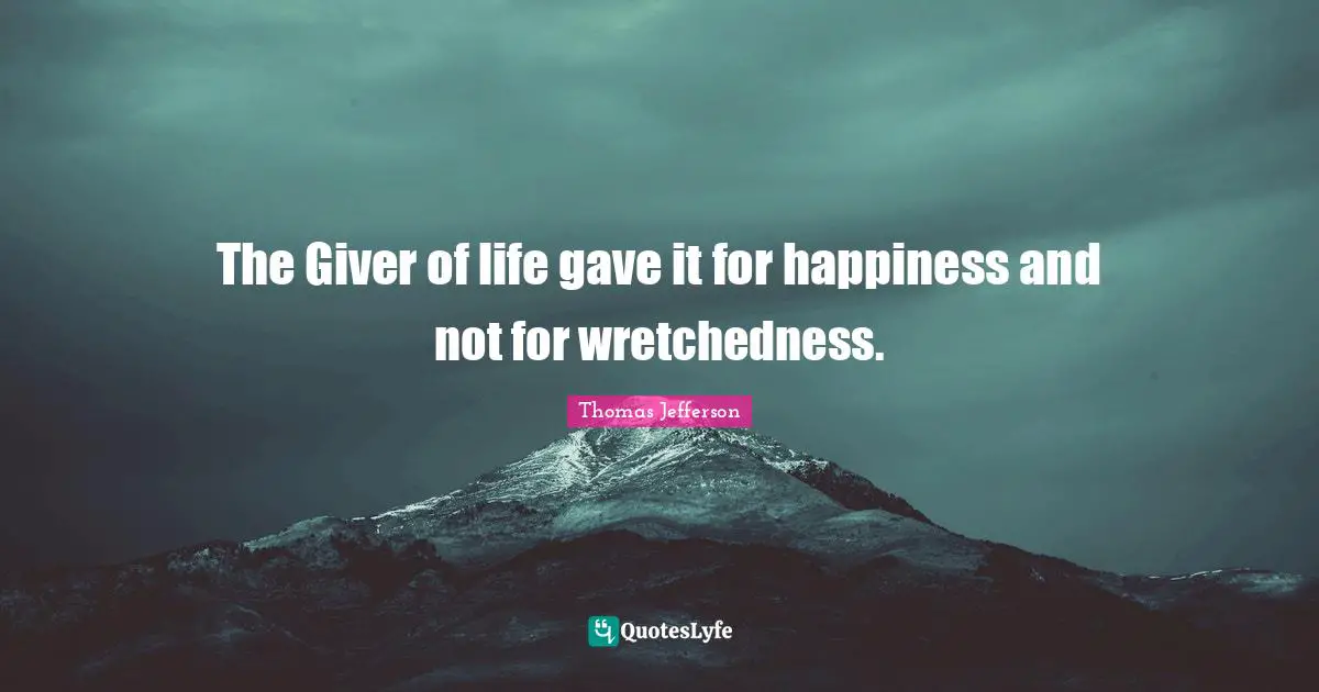 Giver Quotes: "The Giver of life gave it for happiness and not for wretchedness."
