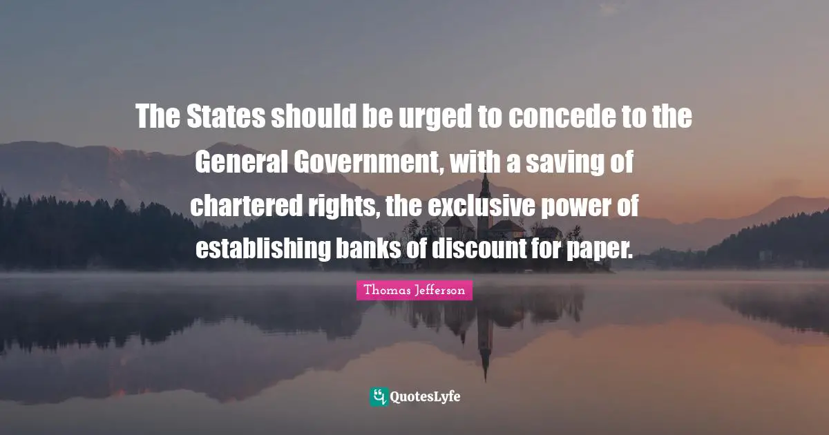 The States should be urged to concede to the General Government, with a saving of chartered rights, the exclusive power of establishing banks of discount for paper.
