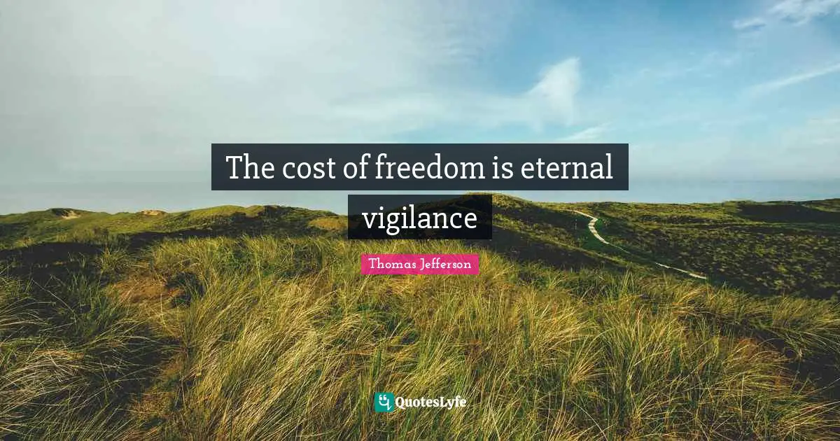 The cost of freedom is eternal vigilance