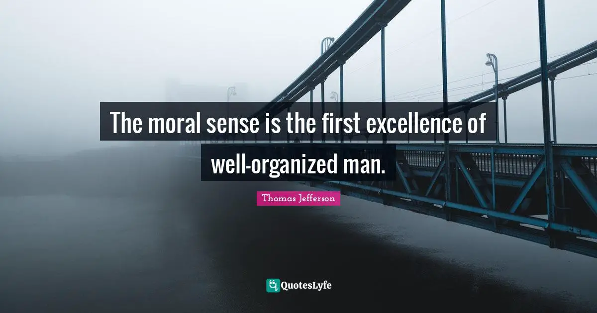 The moral sense is the first excellence of well-organized man.