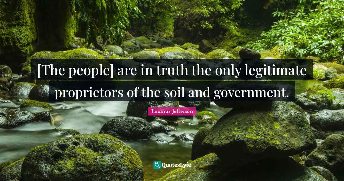 [The people] are in truth the only legitimate proprietors of the soil and government.