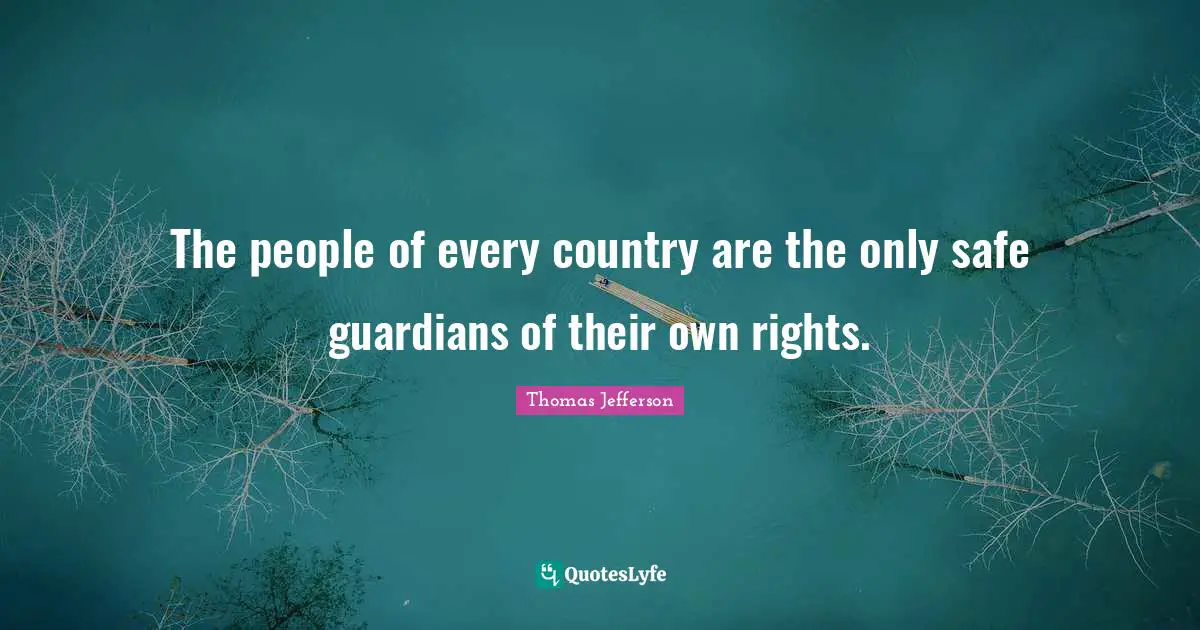 The people of every country are the only safe guardians of their own rights.