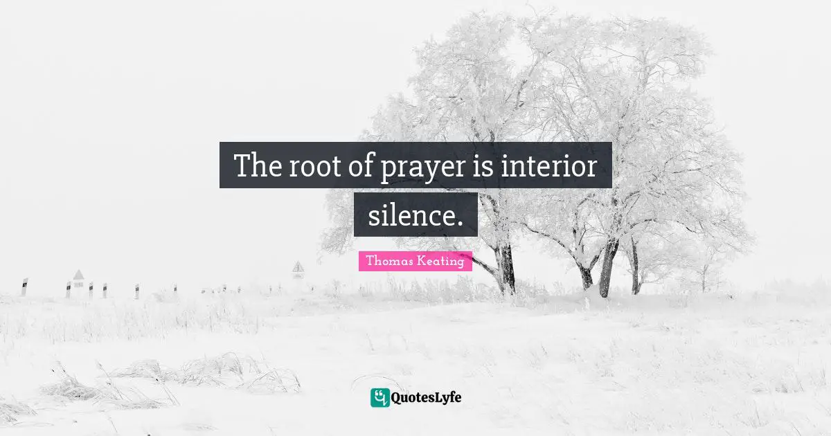 The root of prayer is interior silence.