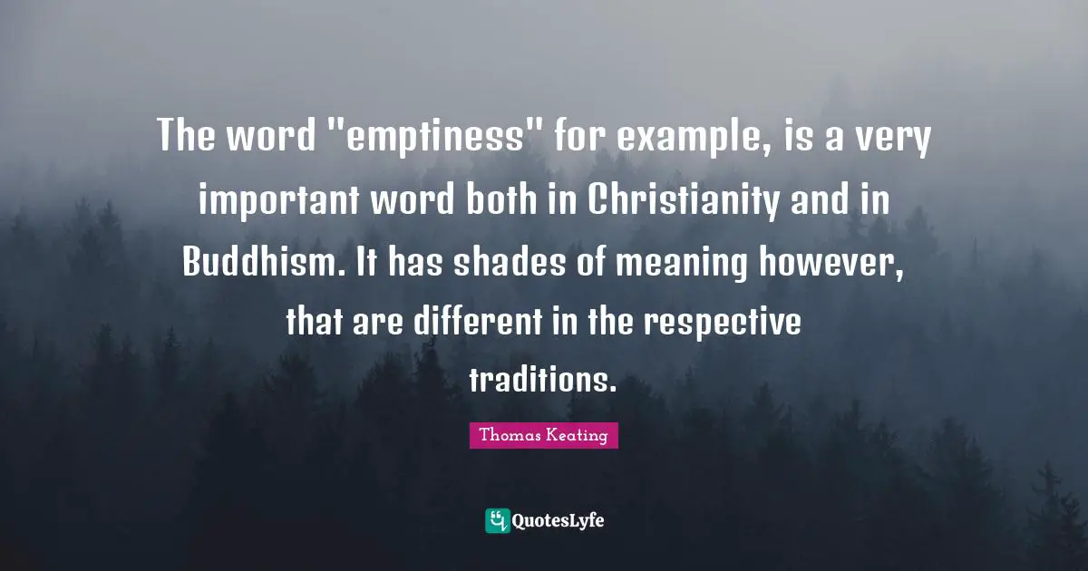 The word "emptiness" for example, is a very important word both in Christianity and in Buddhism. It has shades of meaning however, that are different in the respective traditions.