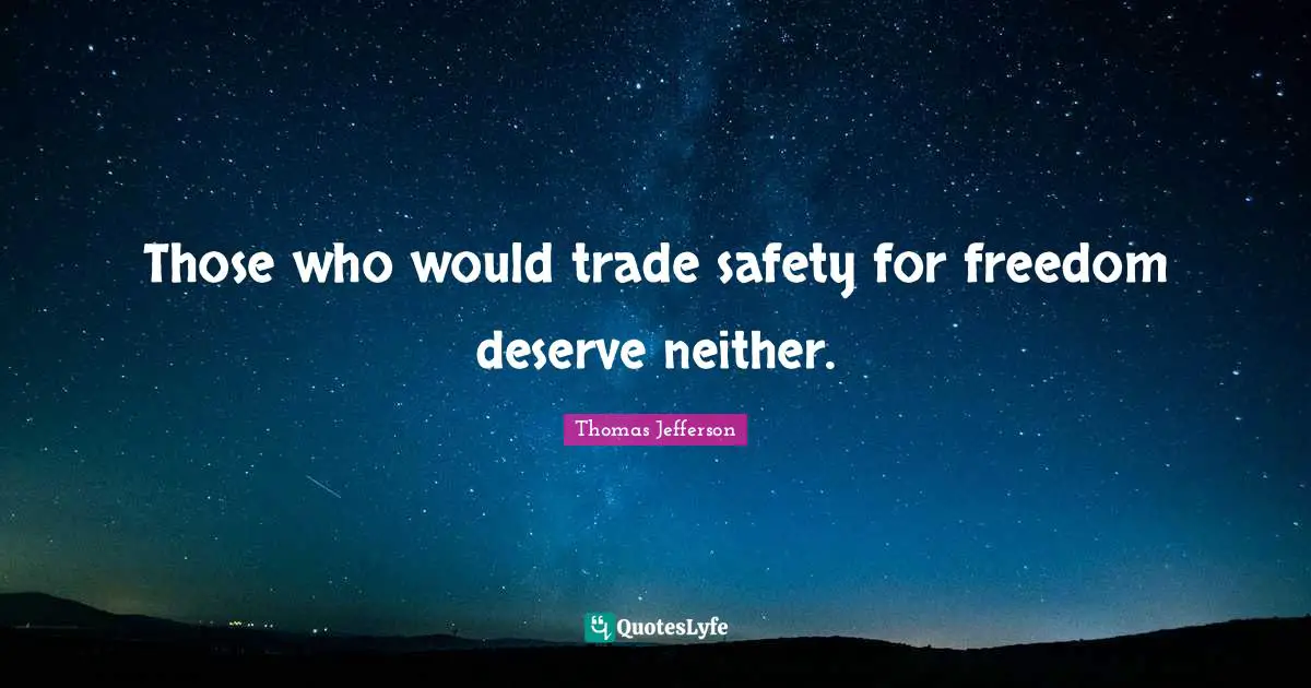 Those who would trade safety for freedom deserve neither.