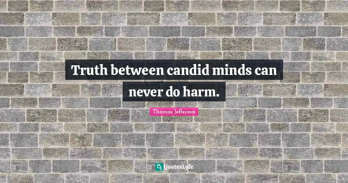 Political Quotes: "Truth between candid minds can never do harm."