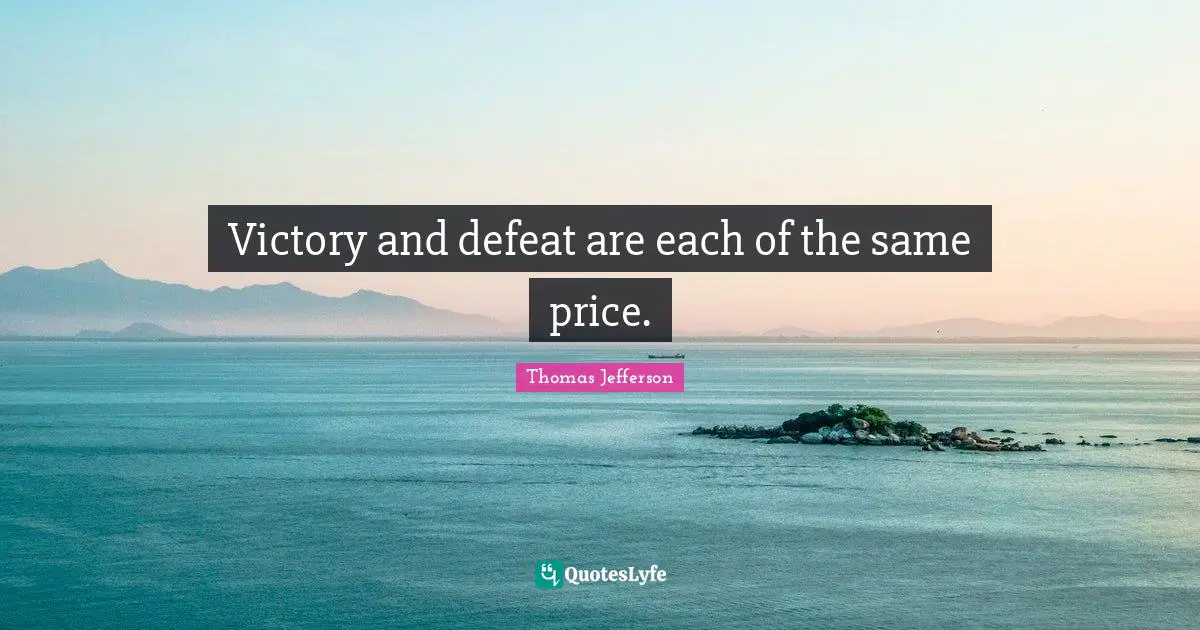 Victory and defeat are each of the same price.