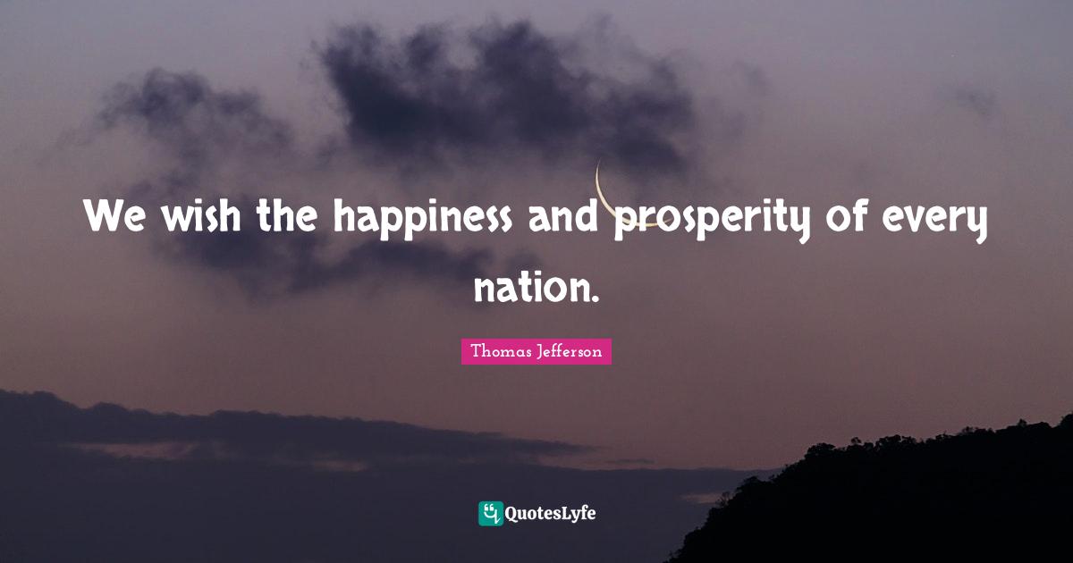 We wish the happiness and prosperity of every nation.