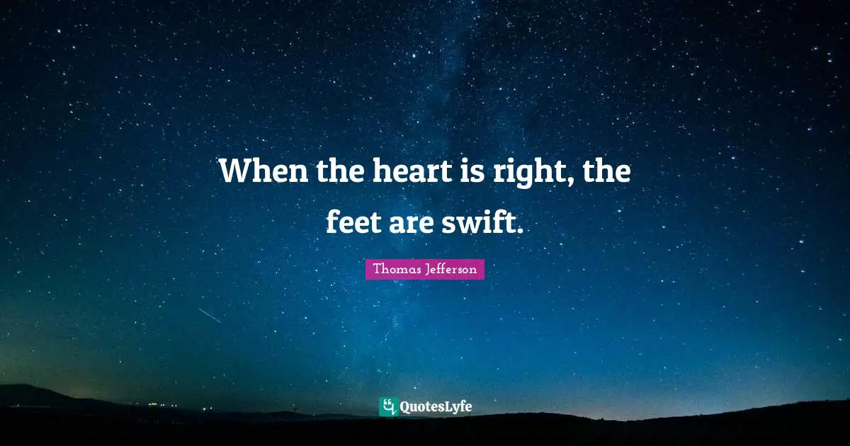 When the heart is right, the feet are swift.