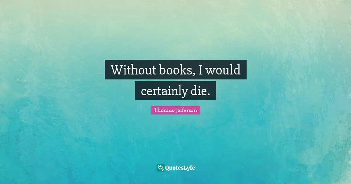 Without books, I would certainly die.