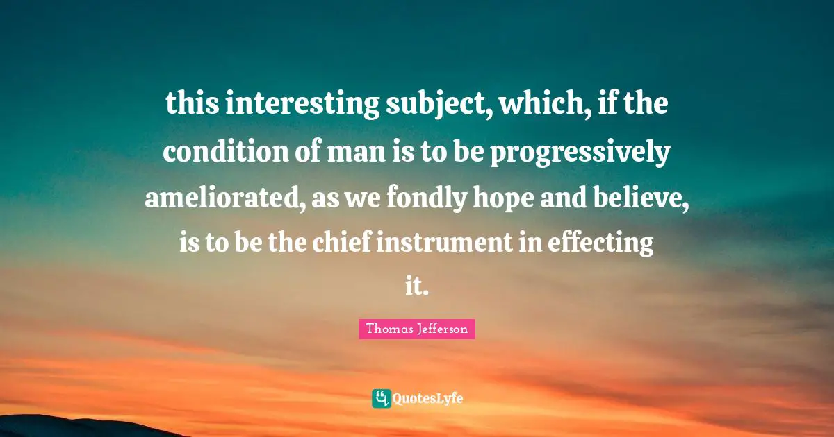 this interesting subject, which, if the condition of man is to be progressively ameliorated, as we fondly hope and believe, is to be the chief instrument in effecting it.