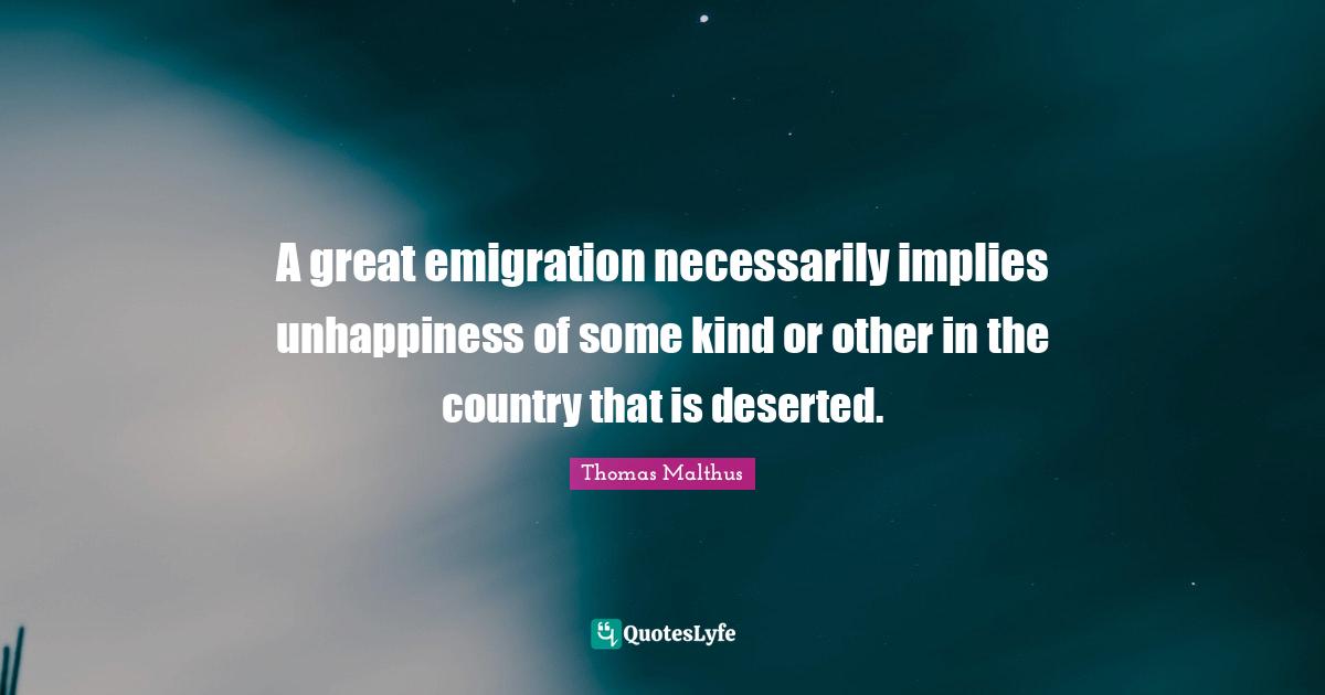 A great emigration necessarily implies unhappiness of some kind or other in the country that is deserted.