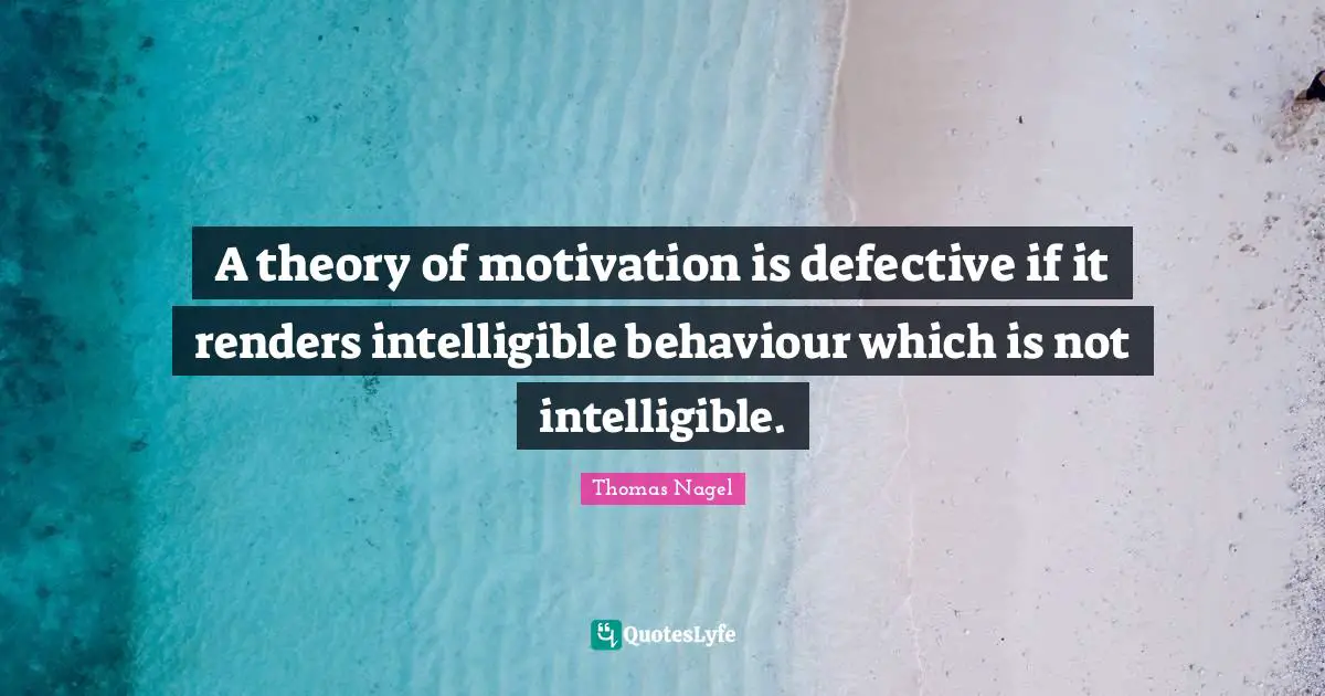 Defective Quotes: "A theory of motivation is defective if it renders intelligible behaviour which is not intelligible."