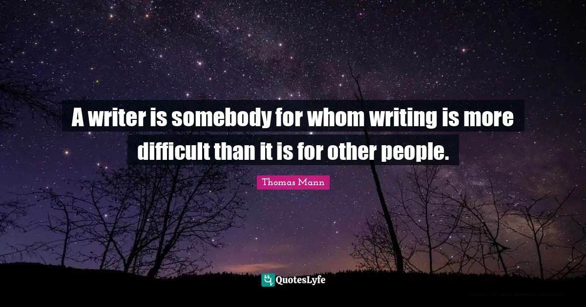A writer is somebody for whom writing is more difficult than it is for other people.