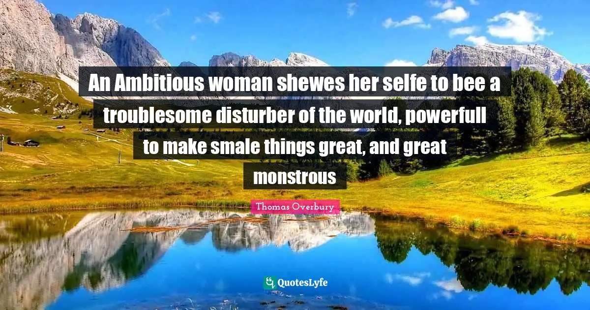 An Ambitious woman shewes her selfe to bee a troublesome disturber of the world, powerfull to make smale things great, and great monstrous