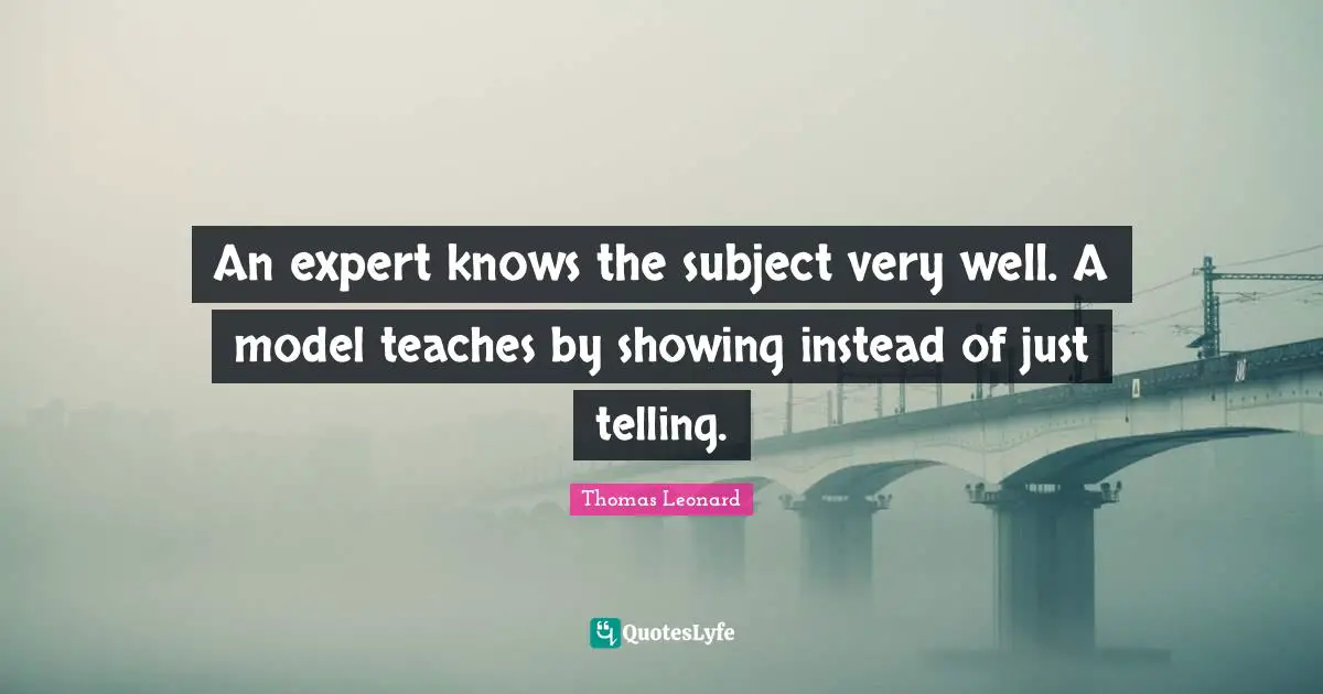An expert knows the subject very well. A model teaches by showing instead of just telling.
