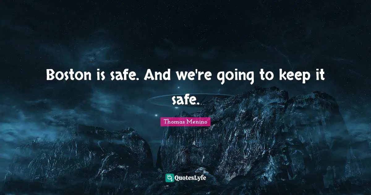 Boston Quotes: "Boston is safe. And we're going to keep it safe."