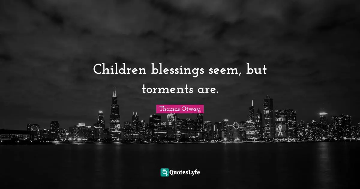 Children blessings seem, but torments are.