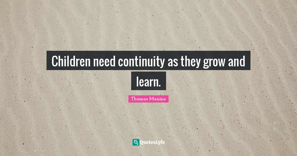Children need continuity as they grow and learn.
