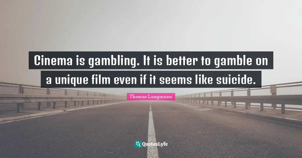 Cinema is gambling. It is better to gamble on a unique film even if it seems like suicide.