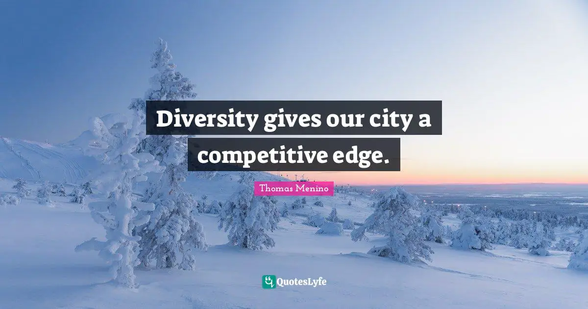 Diversity gives our city a competitive edge.