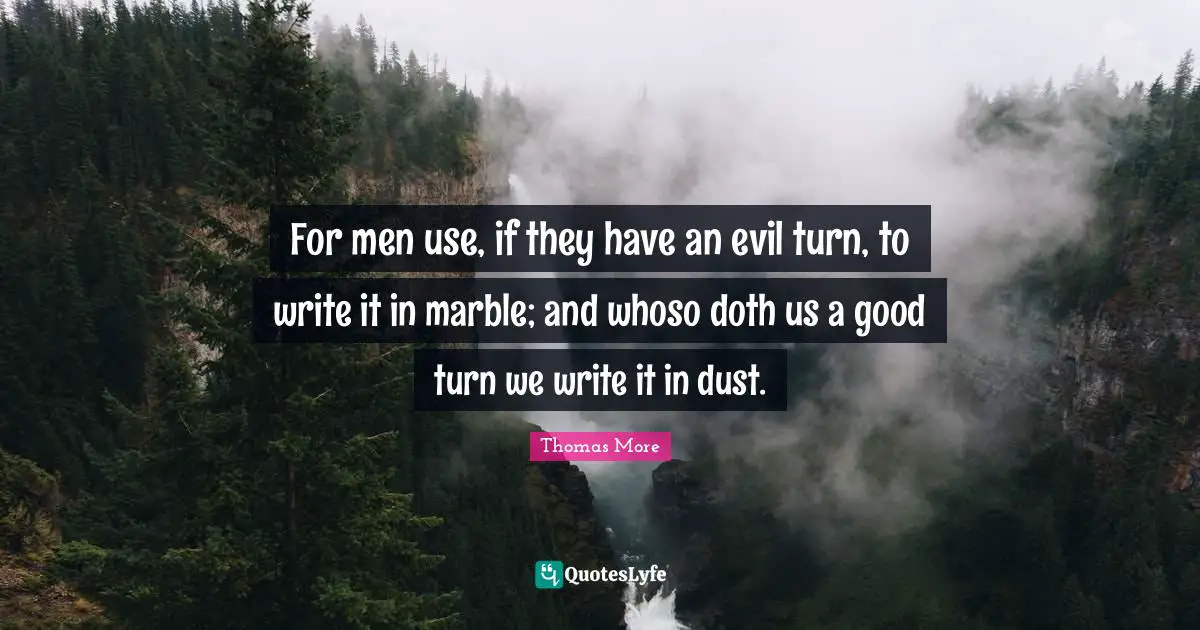 Evil Men Quotes: "For men use, if they have an evil turn, to write it in marble; and whoso doth us a good turn we write it in dust."