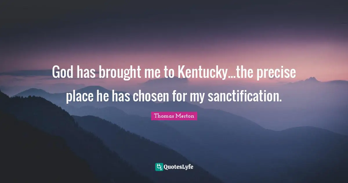 God has brought me to Kentucky...the precise place he has chosen for my sanctification.