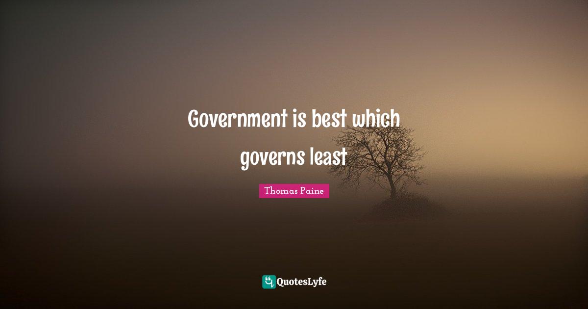 Thomas Paine Quotes: "Government is best which governs least"