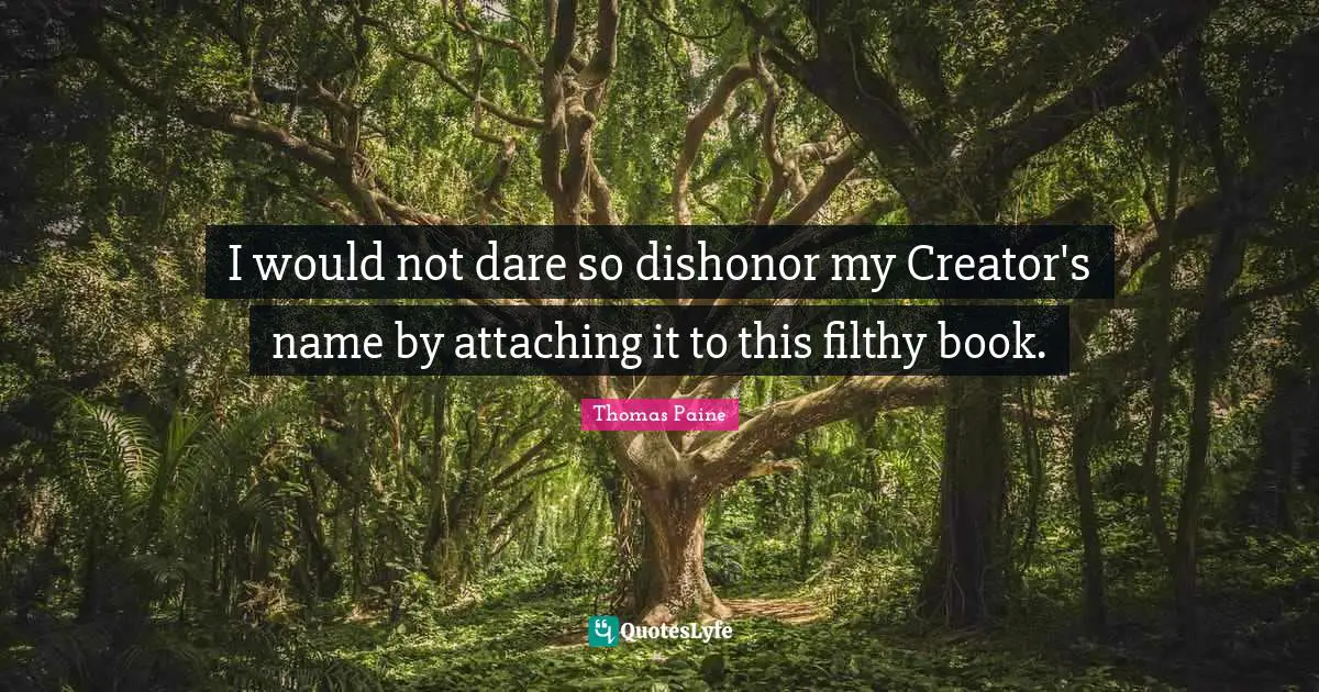 I would not dare so dishonor my Creator's name by attaching it to this filthy book.