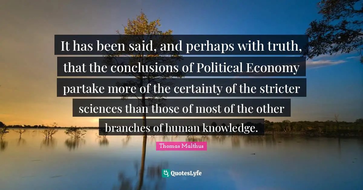 It has been said, and perhaps with truth, that the conclusions of Political Economy partake more of the certainty of the stricter sciences than those of most of the other branches of human knowledge.