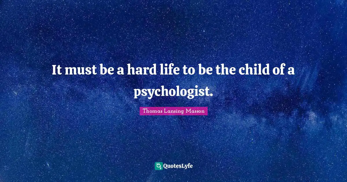 It must be a hard life to be the child of a psychologist.